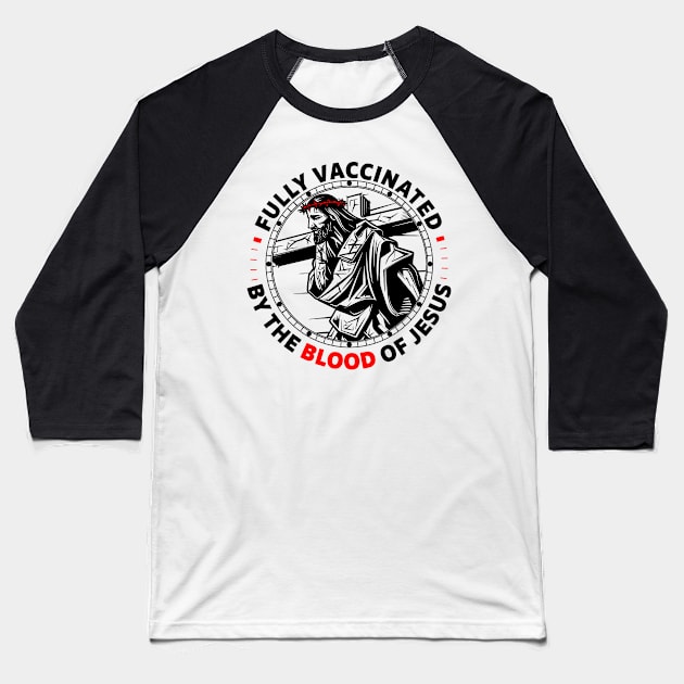 Fully Vaccinated By The Blood Of Jesus Baseball T-Shirt by Che Tam CHIPS